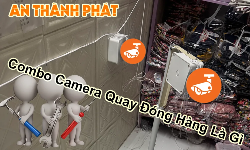 combo camera quay đóng hàng là gì