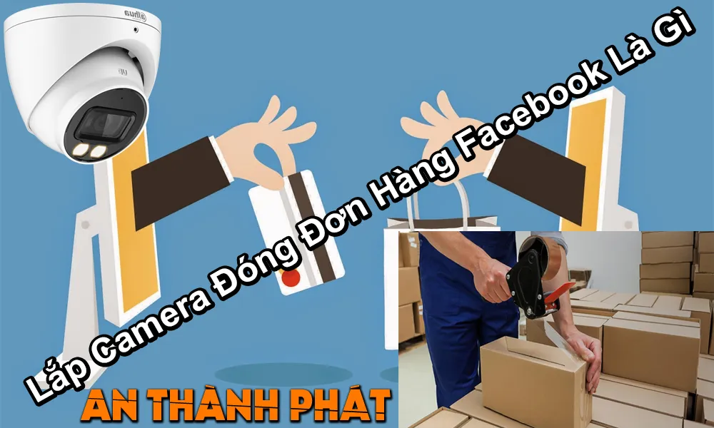 lắp camera đóng đơn hàng facebook là gì