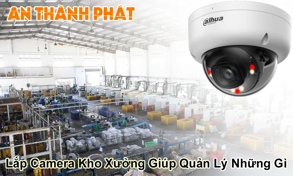 lắp camera kho xưởng giúp quản lý những gì