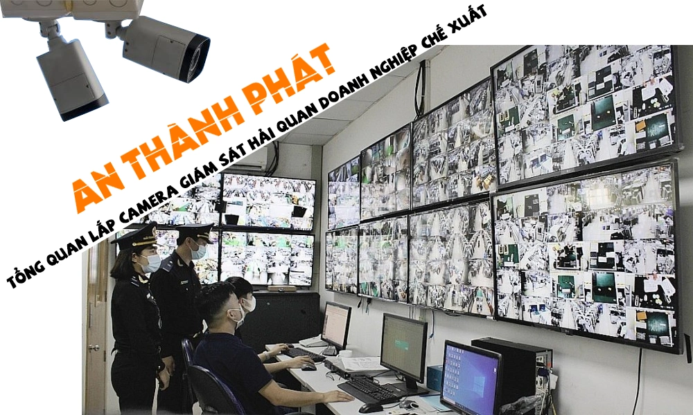 tổng quan lắp camera giám sát hải quan doanh nghiệp chế xuất