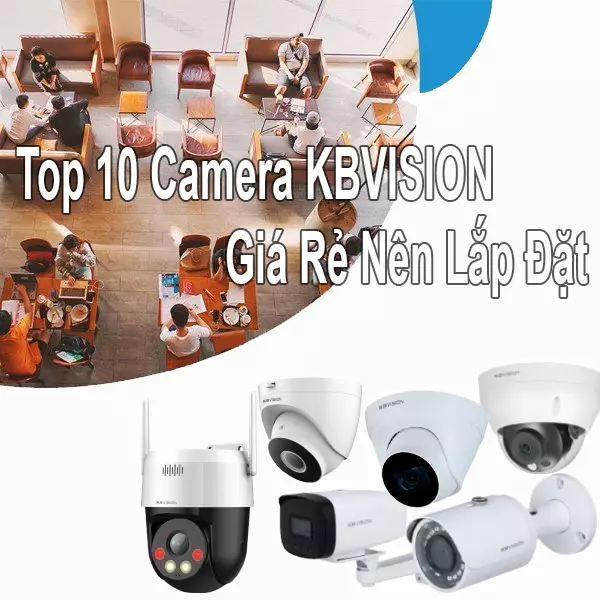 Top 10 Camera Kbvision, gia re, lap dattop 10 camera kbvision gia re nen lap dat, top 10 camera kbvision, camera kbvision gia rẻ, camera kbvision giá rẻ nên lắp đặt, top camera kbvision