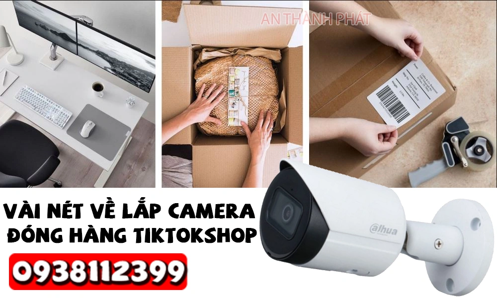 vài nét về lắp camera đóng hàng tiktok shop