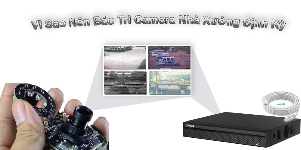 Dịch Vụ Bảo Trì Hệ Thống Camera Nhà Xưởng Định Kỳ