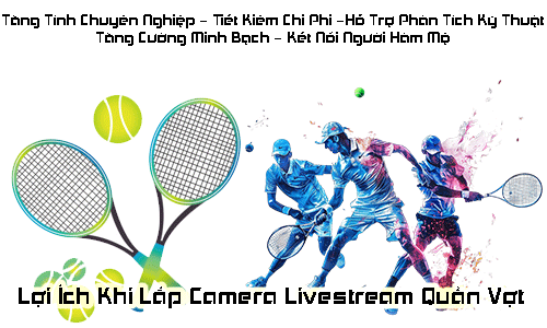 lợi ích khi lắp camera livestream quần vợt